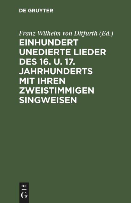 Einhundert unedierte Lieder des 16. u. 17. Jahrhunderts mit ihren zweistimmigen Singweisen - 