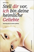 Cover-Bild zum Titel 'Stell Dir vor, ich bin Deine heimliche Geliebte' von 'Ines Witka'