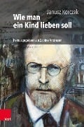 Wie man ein Kind lieben soll - Janusz Korczak