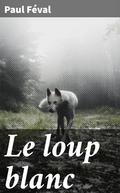 Le loup blanc - Paul Féval