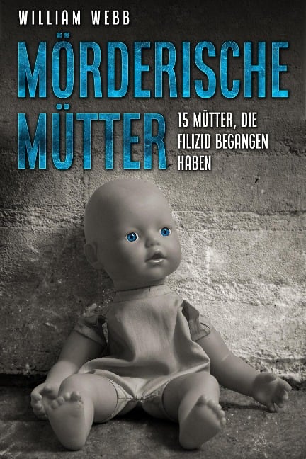 Mörderische Mütter: 15 Mütter, die Filizid begangen haben - William Webb