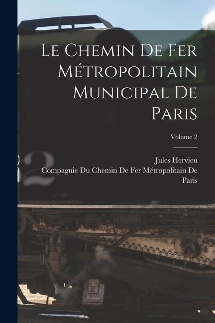 Le Chemin De Fer Métropolitain Municipal De Paris; Volume 2 - Jules Hervieu