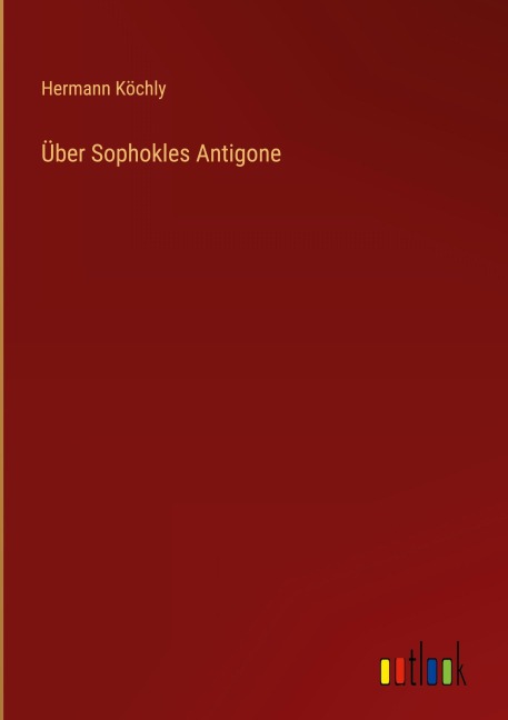 Über Sophokles Antigone - Hermann Köchly