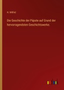 Cover-Bild zum Titel 'Die Geschichte der Päpste auf Grund der hervorragendsten Geschichtswerke.' von 'H. Wilfrid'