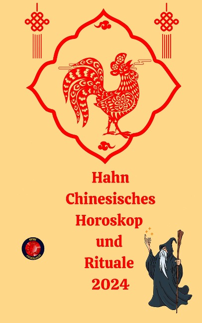 Hahn Chinesisches Horoskop und Rituale 2024 - Alina A Rubi, Angeline Rubi