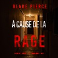Cover-Bild zum Titel 'À cause de la rage (Un thriller à suspense du FBI de Morgan Cross ¿ Tome 2)' von 'Blake Pierce'