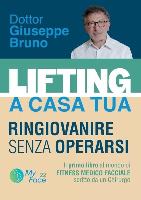 LIFTING A CASA TUA - RINGIOVANIRE SENZA OPERARSI. ll primo libro al mondo di FITNESS MEDICO FACCIALE scritto da un Chirurgo - Dottor Giuseppe Bruno