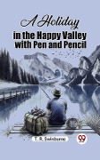 Cover-Bild zum Titel 'Holiday in the Happy Valley with Pen and Pencil' von 'T. R. Swinburne'