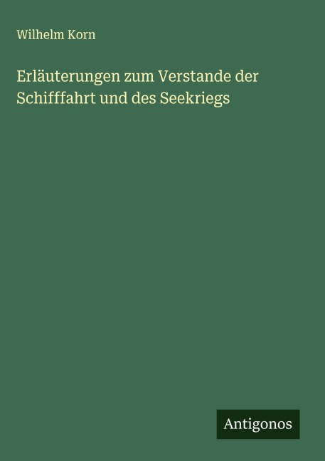 Erläuterungen zum Verstande der Schifffahrt und des Seekriegs - Wilhelm Korn