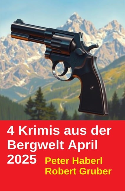 4 Krimis aus der Bergwelt April 2025 - Peter Haberl, Robert Gruber
