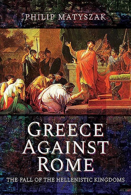 Greece Against Rome - Philip Matyszak