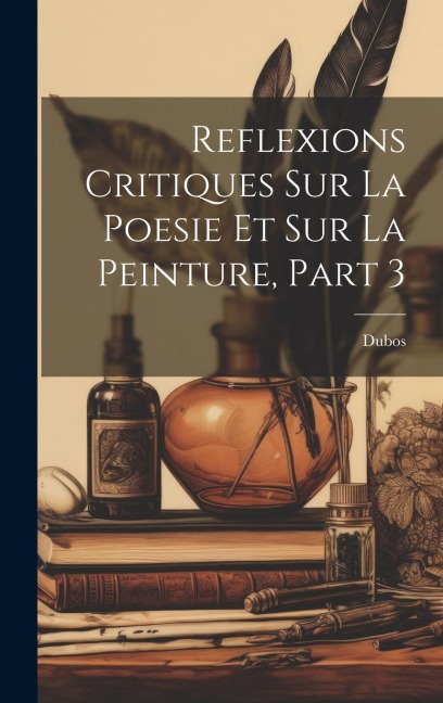 Reflexions Critiques Sur La Poesie Et Sur La Peinture, Part 3 - Dubos