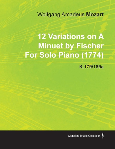 12 Variations on a Minuet by Fischer by Wolfgang Amadeus Mozart for Solo Piano (1774) K.179/189a - Wolfgang Amadeus Mozart
