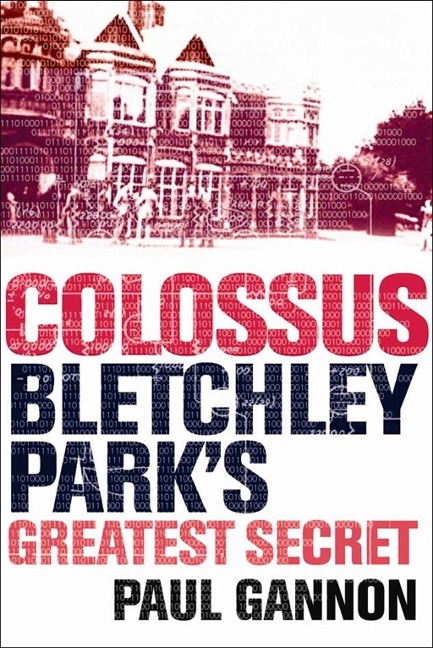 Colossus: Bletchley Park's Last Secret - Paul Gannon