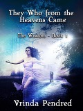 They Who from the Heavens Came (The Wisdom, #1) - Vrinda Pendred