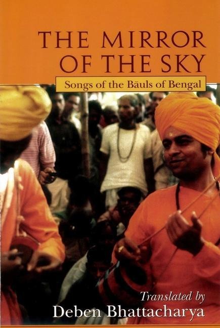 The Mirror of the Sky: Songs of the Baul's of Bengal [With *] - Deben Bhattacharya