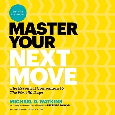 Master Your Next Move: The Essential Companion to the First 90 Days - Michael D. Watkins