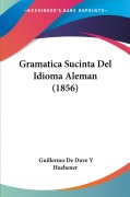 Gramatica Sucinta Del Idioma Aleman (1856) - Guillermo de Duve Y Huebener