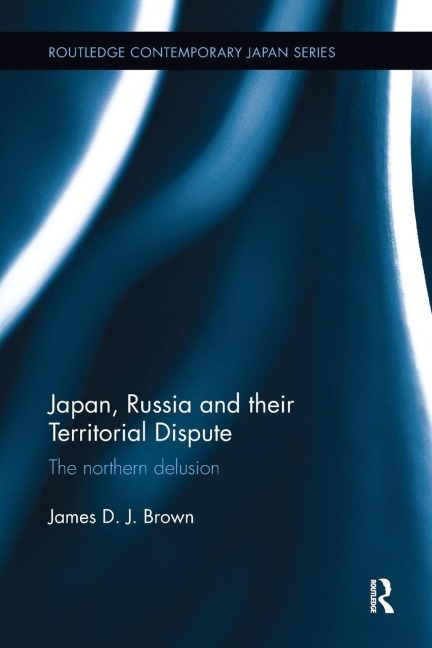 Japan, Russia and their Territorial Dispute - James D. J. Brown
