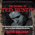 The Enigma of Ted Bundy: The Questions and Controversies Surrounding America's Most Infamous Serial Killer - Kevin M. Sullivan