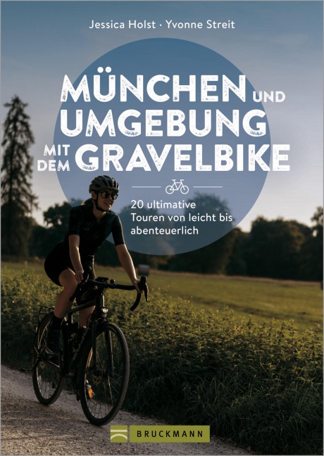 München und Umgebung mit dem Gravelbike 20 ultimative Touren von leicht bis abenteuerlich - Jessica Holst, Yvonne Streit