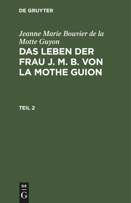 Jeanne Marie Bouvier de la Motte Guyon: Das Leben der Frau J. M. B. von la Mothe Guion. Teil 2 - Jeanne Marie Bouvier De La Motte Guyon