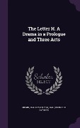 The Letter H. A Drama in a Prologue and Three Acts - 