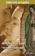 Un Milagro de Amor de la Virgen de Guadalupe - Felipe Silva