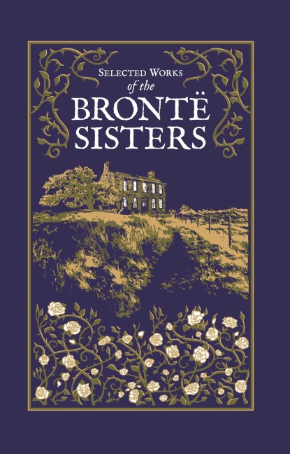 Selected Works of the Bronte Sisters - Charlotte Brontë, Emily Brontë, Anne Brontë