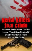 Cover-Bild zum Titel 'Serial Killers True Crime: Ruthless Serial Killers On The Loose: True Crime Stories Of Deadly Murderers From Around The Globe' von 'Brody Clayton'