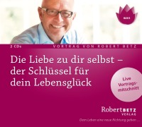 Die Liebe zu dir selbst - der Schlüssel für dein Lebensglück - Robert Theodor Betz