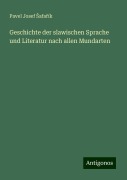 Geschichte der slawischen Sprache und Literatur nach allen Mundarten - Pavel Josef ¿Afa¿Ík