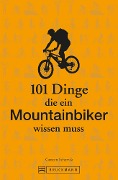 Cover-Bild zum Titel '101 Dinge, die ein Mountainbiker wissen muss' von 'Carsten Schymik'