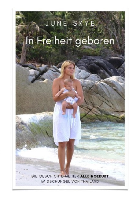 In Freiheit geboren - Die Geschichte meiner Alleingeburt im Dschungel von Thailand - June Skye