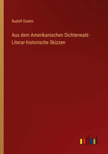 Aus dem Amerikanischen Dichterwald - Literar-historische Skizzen - Rudolf Doehn