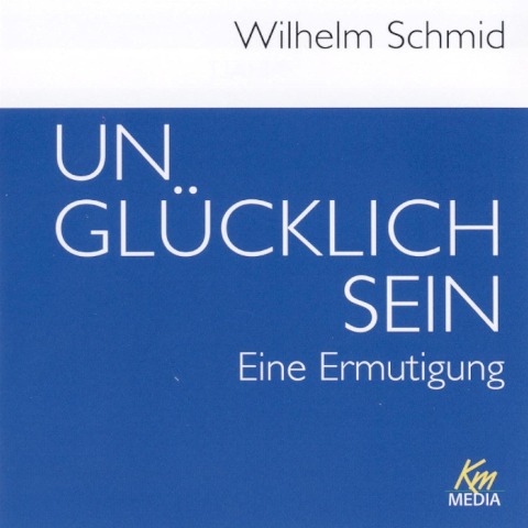 Unglücklich sein - Wilhelm Schmid