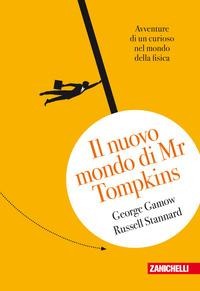 Il nuovo mondo di Mr.Tompkins. Avventure di un curioso nel mondo della fisica - George Gamow, Russell Stannard