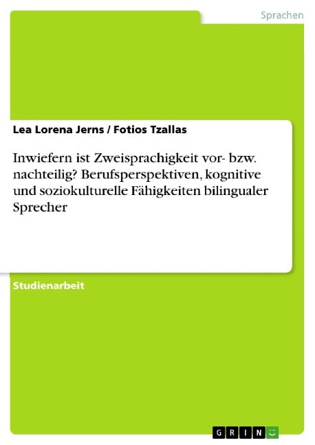 Inwiefern ist Zweisprachigkeit vor- bzw. nachteilig? Berufsperspektiven, kognitive und soziokulturelle Fähigkeiten bilingualer Sprecher - Lea Lorena Jerns, Fotios Tzallas