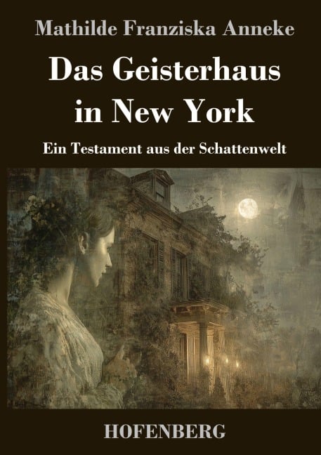 Das Geisterhaus in New York - Mathilde Franziska Anneke