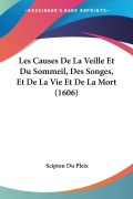 Cover-Bild zum Titel 'Les Causes De La Veille Et Du Sommeil, Des Songes, Et De La Vie Et De La Mort (1606)' von 'Scipion Du Pleix'
