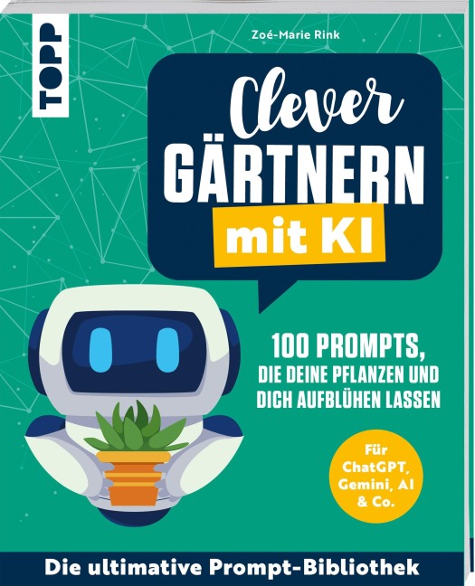 Clever gärtnern mit KI. 100 Prompts, die deine Pflanzen und dich aufblühen lassen - Zoé-Marie Rink