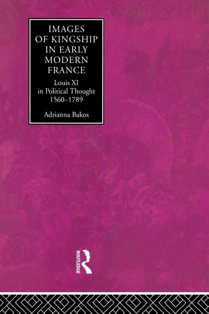 Images of Kingship in Early Modern France - Adrianna E. Bakos