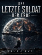 Cover-Bild zum Titel 'Der letzte Soldat der Erde' von 'Ashen Ryel'