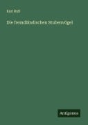 Cover-Bild zum Titel 'Die fremdländischen Stubenvögel' von 'Karl Ruß'