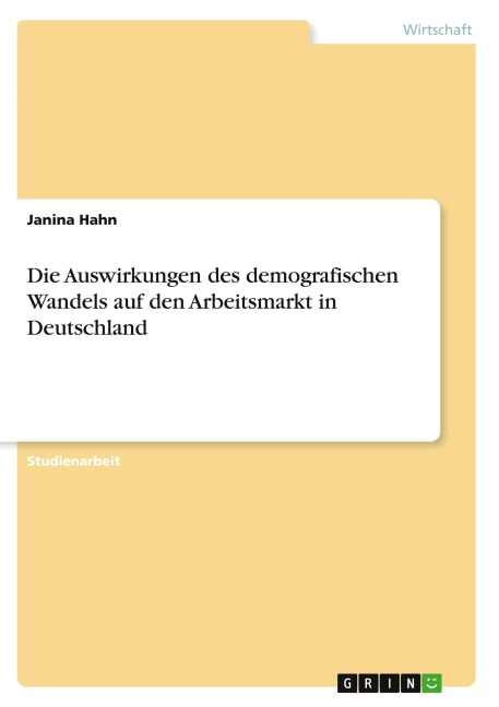 Die Auswirkungen des demografischen Wandels auf den Arbeitsmarkt in Deutschland - Janina Hahn