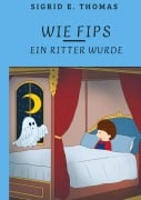 Cover-Bild zum Titel 'Wie Fips ein Ritter wurde' von 'Sigrid. E. Thomas'