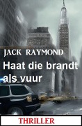 Haat die brandt als vuur: Thriller - Jack Raymond