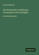 Cover-Bild zum Titel 'Ein Bruderzwist in Habsburg; Trauerspiel In Fünf Aufzügen' von 'Franz Grillparzer'