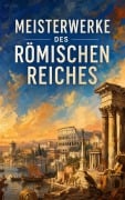 Cover-Bild zum Titel 'Meisterwerke des Römischen Reiches' von 'Tacitus, Sueton, Mark Aurel, Longos von Lesbos, Arrian'