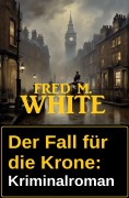 Cover-Bild zum Titel 'Der Fall für die Krone: Kriminalroman' von 'Fred M. White'